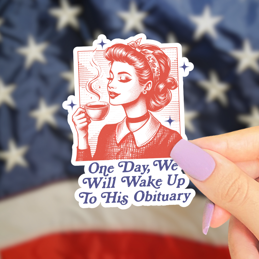 One Day We Will Wake Up to His Obituary Sticker | 2”