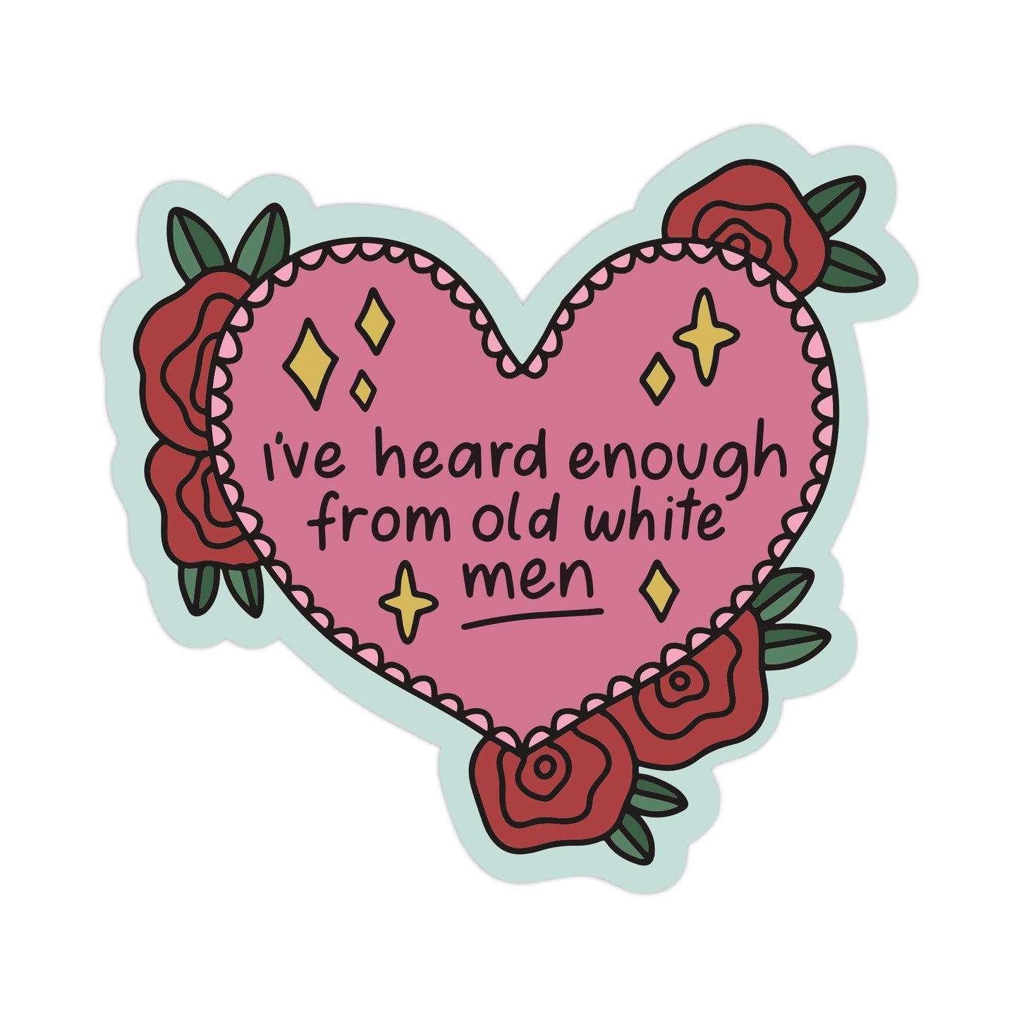 Heart-shaped sticker with text 'I've heard enough from old white men' surrounded by roses on a white background.