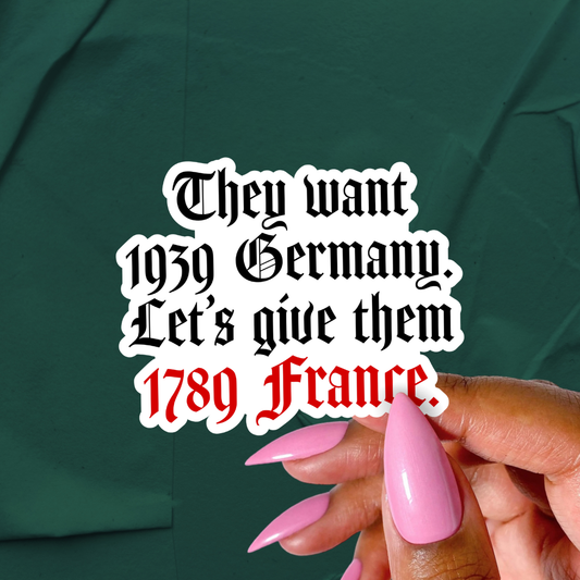 They Want 1939 Germany Give Them 1789 France Sticker: 3”.