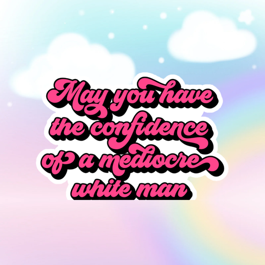 May You Have the Confidence of a Mediocre White Man | 3”.