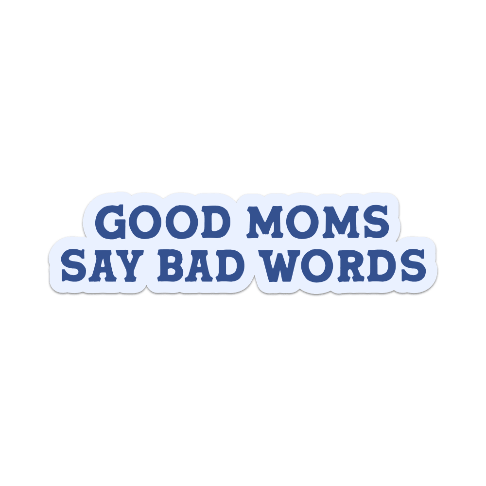 Sticker that says Good Moms Say Bad Words.