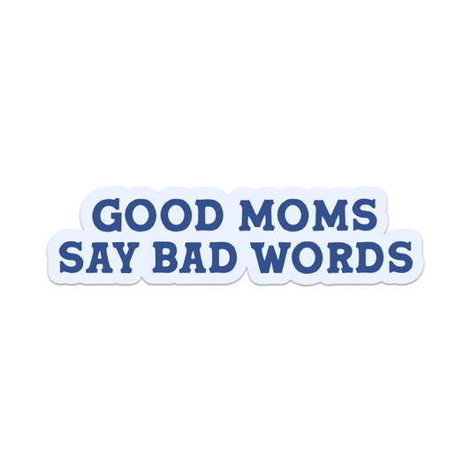 Sticker that says Good Moms Say Bad Words.