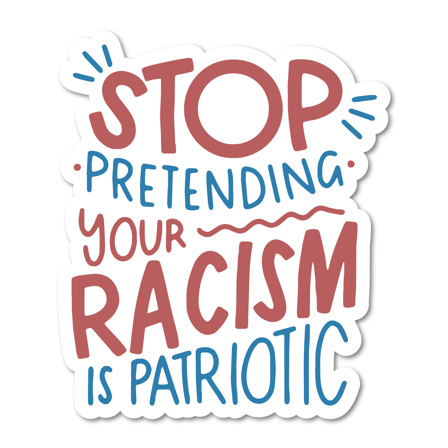 Sticker with text 'STOP PRETENDING YOUR RACISM IS PATRIOTIC' in red and blue on a white background